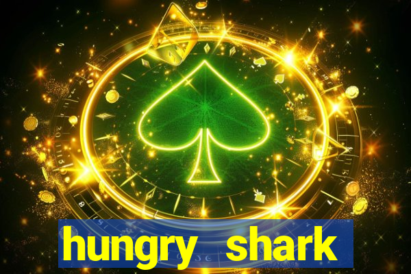 hungry shark evolution dinheiro infinito